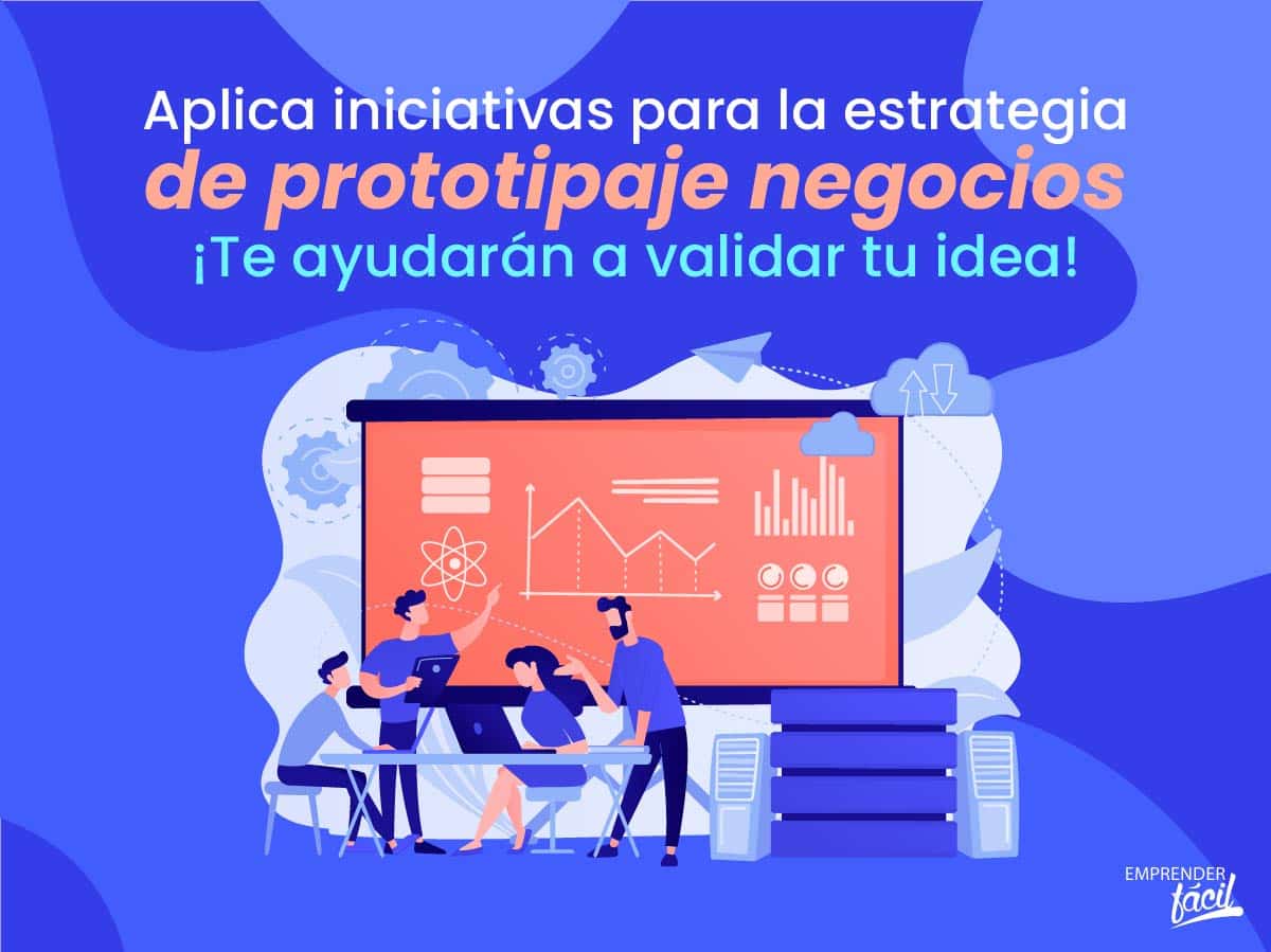 Prototipaje de idea de negocio: 7 iniciativas que debes saber